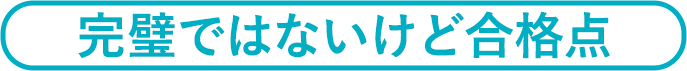 完璧ではないけど合格点