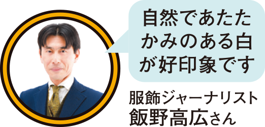 服飾ジャーナリスト飯野高広さん「自然であたたかみのある白が好印象です」
